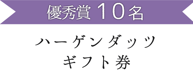 優秀賞１０名 ハーゲンダッツギフト券