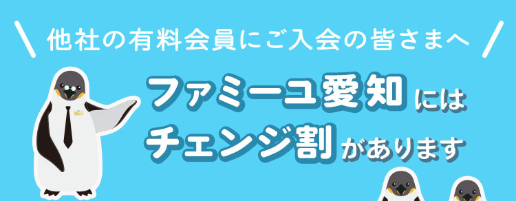 ＼他社の有料会員にご入会の皆さまへ／ファミーユ愛知にはチェンジ割があります