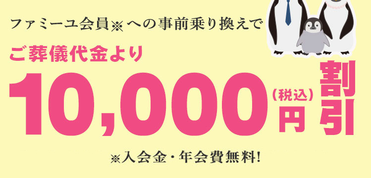 ファミーユ無料会員※へお乗り換えでご葬儀代金より10,000円※入会金・年会費無料!