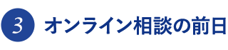 3 オンライン相談の前日