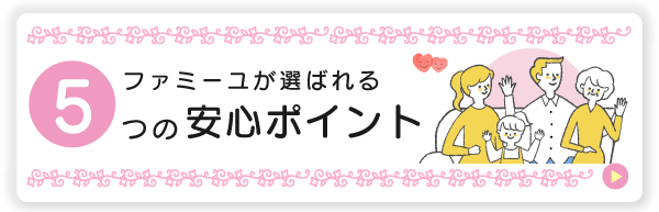 ファミーユが選ばれる5つのポイント